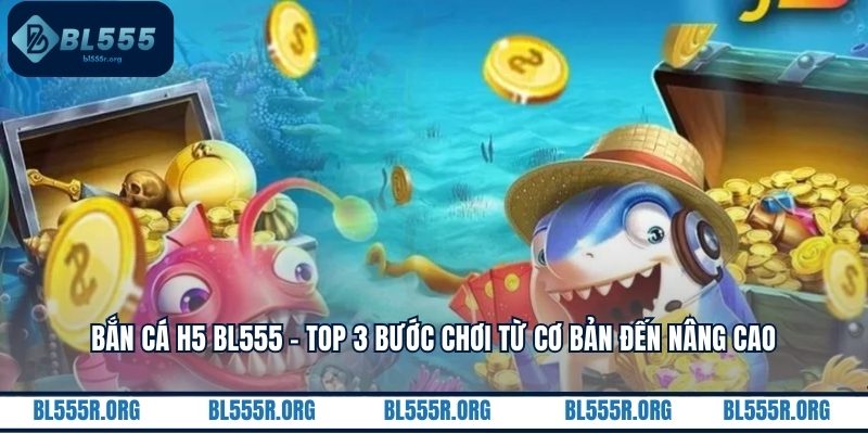 Bắn cá h5 BL555