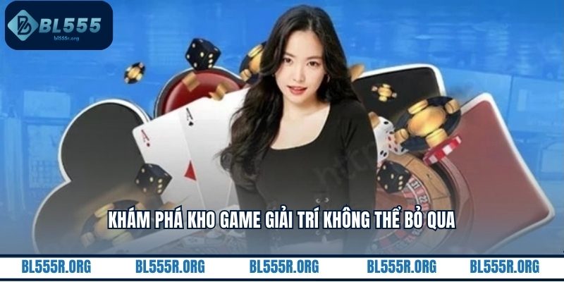 Khám phá kho game giải trí không thể bỏ qua