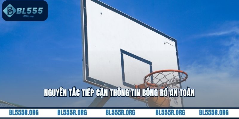 Nguyên tắc tiếp cận thông tin bóng rổ an toàn