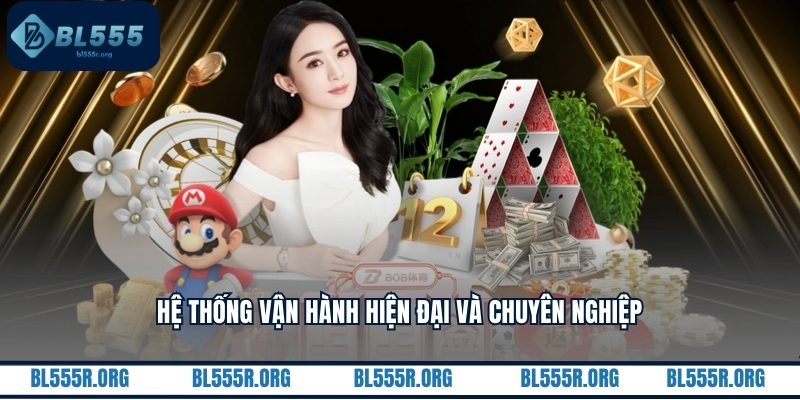Hệ thống vận hành hiện đại và chuyên nghiệp