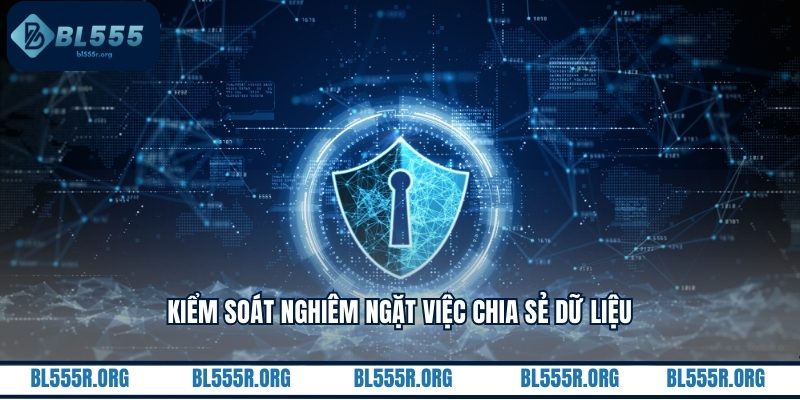 Kiểm soát nghiêm ngặt việc chia sẻ dữ liệu