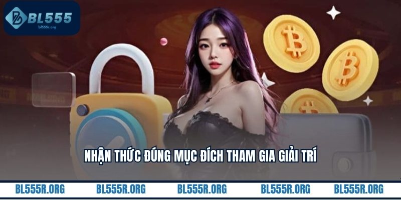 Nhận thức đúng mục đích tham gia giải trí