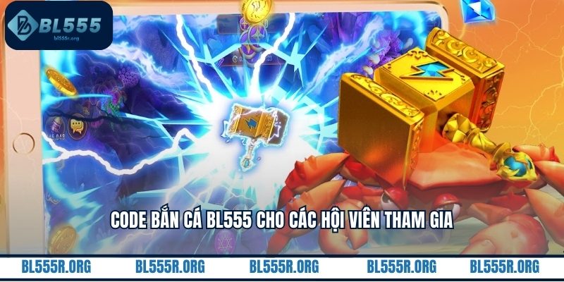 Code bắn cá BL555 cho các hội viên tham gia