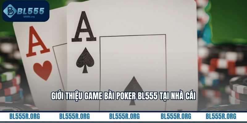 Giới thiệu game bài poker BL555 tại nhà cái