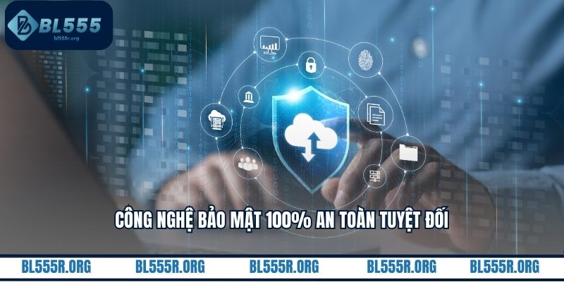 Công nghệ bảo mật 100% an toàn tuyệt đối