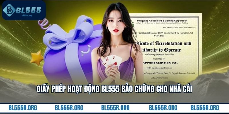 Giấy phép hoạt động BL555 bảo chứng cho nhà cái