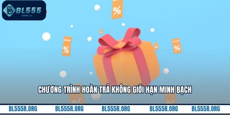 Chương trình hoàn trả không giới hạn minh bạch