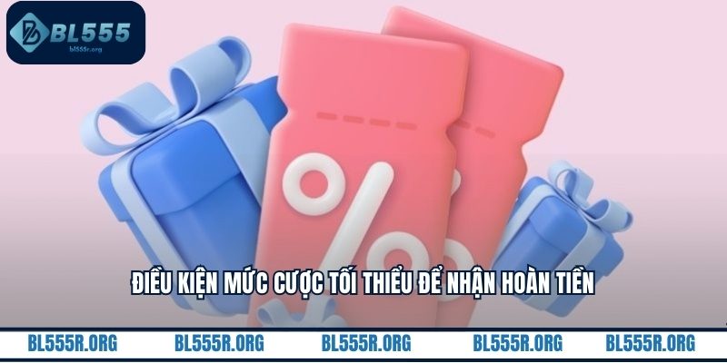Điều kiện mức cược tối thiểu để nhận hoàn tiền