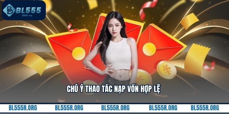 Chú ý thao tác nạp vốn hợp lệ 