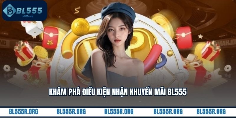 Khám phá điều kiện nhận khuyến mãi BL555