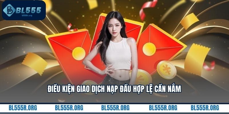 Điều kiện giao dịch nạp đầu hợp lệ cần nắm