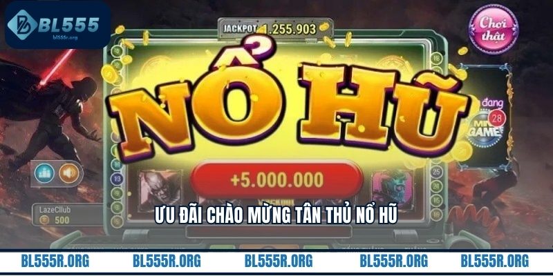 Ưu đãi chào mừng tân thủ nổ hũ