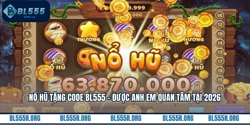 Nổ hũ tặng code BL555