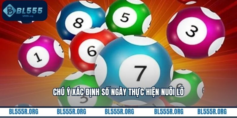 Chú ý xác định số ngày thực hiện nuôi lô