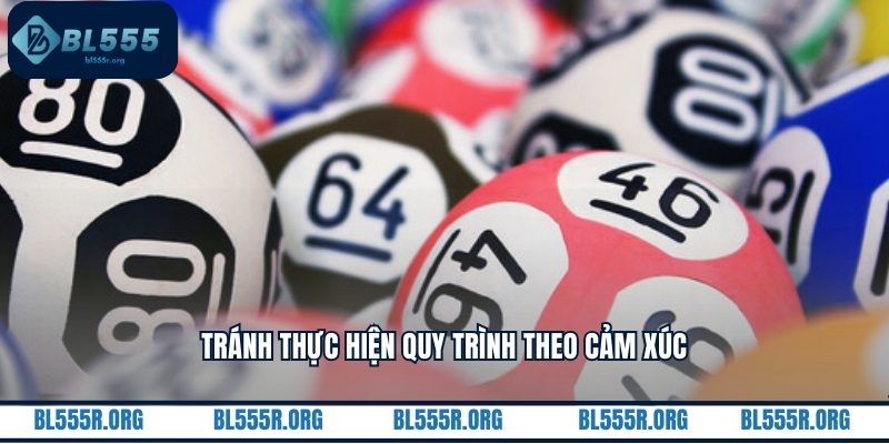 Tránh thực hiện quy trình theo cảm xúc