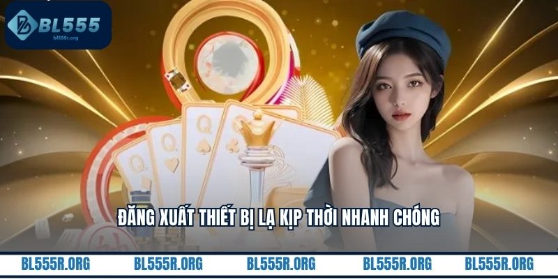 Đăng xuất thiết bị lạ kịp thời nhanh chóng
