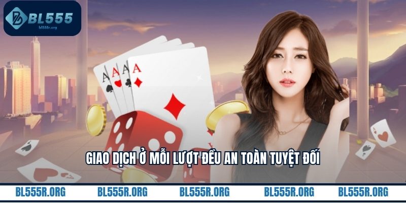 Giao dịch ở mỗi lượt đều an toàn tuyệt đối
