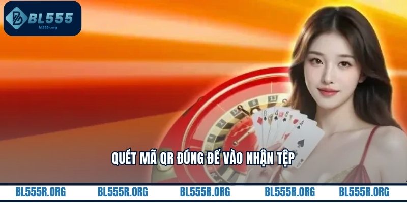 Quét mã QR đúng để vào nhận tệp