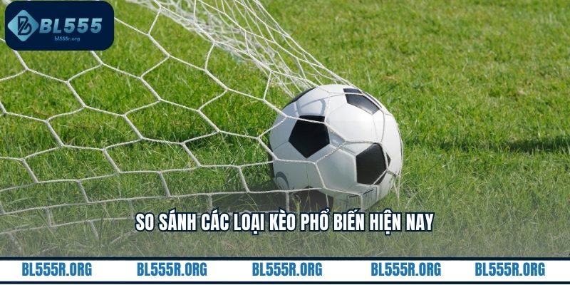 So sánh các loại kèo phổ biến hiện nay